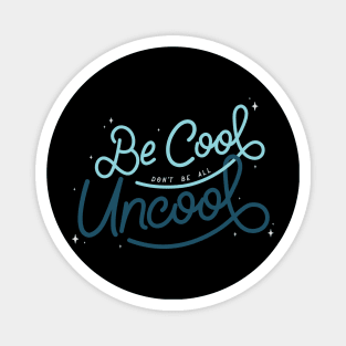 Be Cool Don't Be All Uncool - Cool Color Magnet